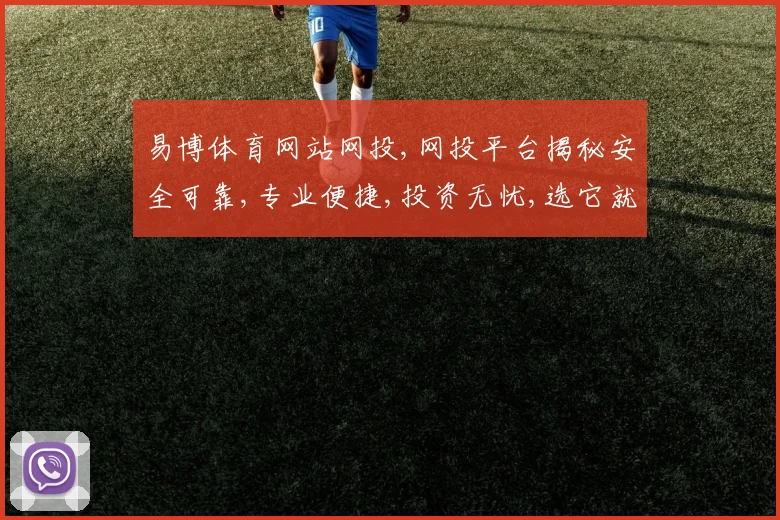 易博体育网站网投,网投平台揭秘安全可靠,专业便捷,投资无忧,选它就对了